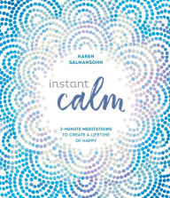 Title: Instant Calm: 2-Minute Meditations to Create a Lifetime of Happy, Author: Karen Salmansohn