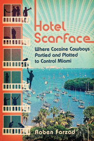 Title: Hotel Scarface: Where Cocaine Cowboys Partied and Plotted to Control Miami, Author: Roben Farzad