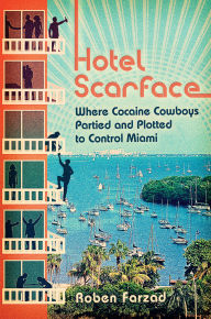 Title: Hotel Scarface: Where Cocaine Cowboys Partied and Plotted to Control Miami, Author: Roben Farzad