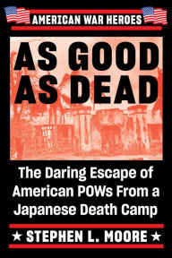 Title: As Good As Dead: The Daring Escape of American POWs From a Japanese Death Camp, Author: Stephen L. Moore