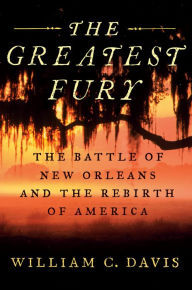 Title: The Greatest Fury: The Battle of New Orleans and the Rebirth of America, Author: William C Davis