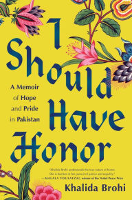 Title: I Should Have Honor: A Memoir of Hope and Pride in Pakistan, Author: Khalida Brohi