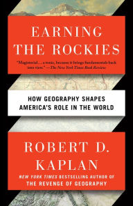 Title: Earning the Rockies: How Geography Shapes America's Role in the World, Author: Robert D. Kaplan