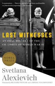 Title: Last Witnesses: An Oral History of the Children of World War II, Author: Svetlana Alexievich