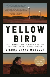 Title: Yellow Bird: Oil, Murder, and a Woman's Search for Justice in Indian Country, Author: Sierra Crane Murdoch