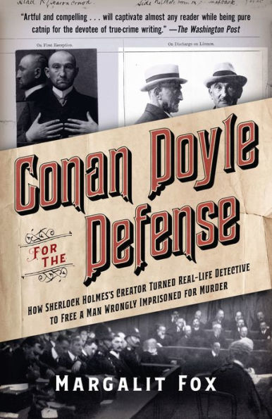 Conan Doyle for the Defense: How Sherlock Holmes's Creator Turned Real-Life Detective and Freed a Man Wrongly Imprisoned for Murder