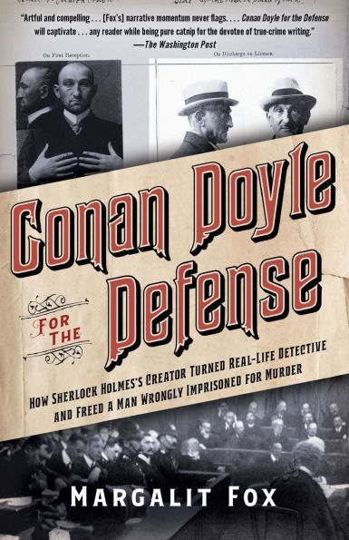 Conan Doyle for the Defense: How Sherlock Holmes's Creator Turned Real-Life Detective and Freed a Man Wrongly Imprisoned Murder
