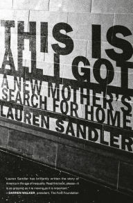 Title: This Is All I Got: A New Mother's Search for Home, Author: Lauren Sandler