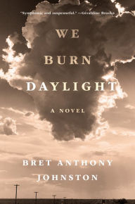 Title: We Burn Daylight: A Novel, Author: Bret Anthony Johnston