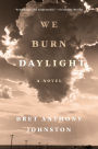We Burn Daylight: A Novel