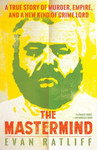 Title: The Mastermind: A True Story of Murder, Empire, and a New Kind of Crime Lord, Author: Evan Ratliff
