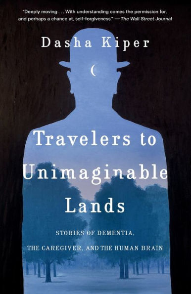 Travelers to Unimaginable Lands: Stories of Dementia, the Caregiver, and the Human Brain