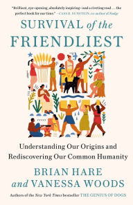 Free online textbooks for download Survival of the Friendliest: Understanding Our Origins and Rediscovering Our Common Humanity 9780399590665 by Brian Hare, Vanessa Woods RTF iBook