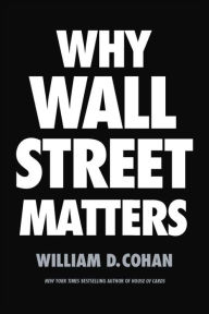 Title: Why Wall Street Matters, Author: William D. Cohan