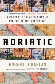 Title: Adriatic: A Concert of Civilizations at the End of the Modern Age, Author: Robert D. Kaplan