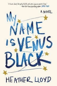 Title: My Name Is Venus Black: A Novel, Author: Heather Lloyd