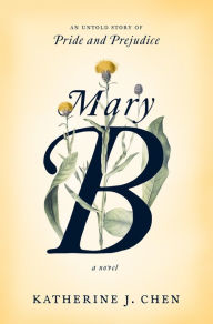 Free pdf ebook downloading Mary B: A Novel: An untold story of Pride and Prejudice by Katherine J. Chen