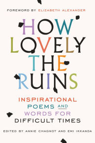 Title: How Lovely the Ruins: Inspirational Poems and Words for Difficult Times, Author: Annie Chagnot