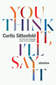 Title: You Think It, I'll Say It, Author: Curtis Sittenfeld