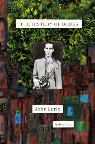 Download best sellers ebooks free The History of Bones: A Memoir by John Lurie MOBI