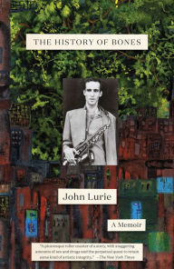 Title: The History of Bones: A Memoir, Author: John Lurie