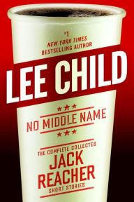 Title: No Middle Name: The Complete Collected Jack Reacher Short Stories, Author: Lee Child