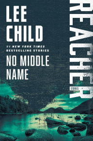No Middle Name: The Complete Collected Jack Reacher Short Stories