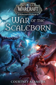 Title: War of the Scaleborn (World of Warcraft: Dragonflight), Author: Courtney Alameda