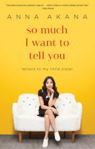 Title: So Much I Want to Tell You: Letters to My Little Sister, Author: Anna Akana