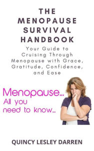 Title: The Menopause Survival Handbook: Your Guide to Cruising Through Menopause with Grace, Gratitude, Confidence, and Ease, Author: Quincy Lesley Darren