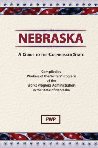 Title: Nebraska: A Guide To The Cornhusker State, Author: Federal Writers' Project