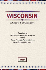 Title: Wisconsin: A Guide To The Badger State, Author: Federal Writers' Project