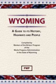 Title: Wyoming: A Guide To Its History, Highways And People, Author: Federal Writers' Project