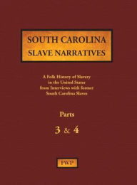 Title: South Carolina Slave Narratives - Parts 3 & 4: A Folk History of Slavery in the United States from Interviews with Former Slaves, Author: Federal Writers' Project (Fwp)