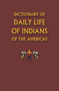 Title: Dictionary of Daily Life of Indians of the Americas, Author: Frank Gille