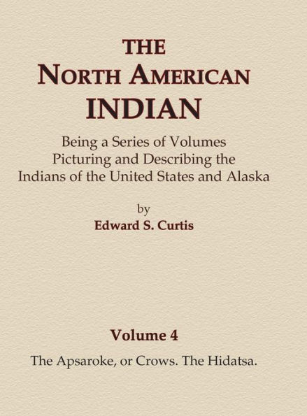 The North American Indian Volume 4 - The Apsaroke, or Crows, The Hidatsa