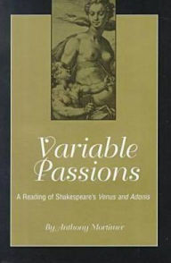 Title: Variable Passions: A Reading of Shakespeare's Venus and Adonis, Author: Anthony Robert Mortimer