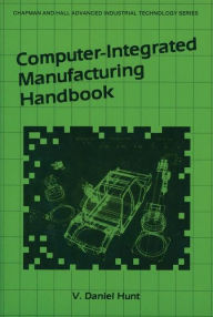Title: Computer-Integrated Manufacturing Handbook / Edition 1, Author: V.D. Hunt
