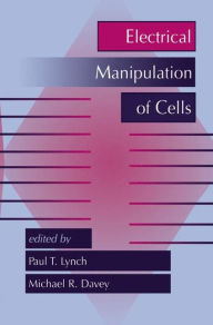 Title: Electrical Manipulation of Cells / Edition 1, Author: Paul T. Lynch