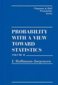 Title: Probability With a View Towards Statistics, Volume II / Edition 1, Author: J. Hoffman-Jorgensen