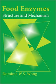 Title: Food Enzymes: Structure and Mechanism / Edition 1, Author: Dominic W.S. Wong