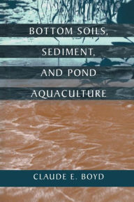 Title: Bottom Soils, Sediment, and Pond Aquaculture, Author: Claude E. Boyd