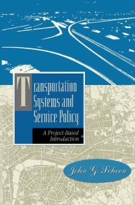 Title: Transportation Systems and Service Policy: A Project-Based Introduction / Edition 1, Author: John G. Schoon