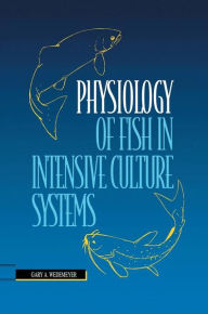 Title: Physiology of Fish in Intensive Culture Systems / Edition 1, Author: Gary A. Wedemeyer