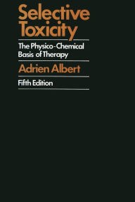 Title: Selective Toxicity: The physico-chemical basis of therapy, Author: Adrien Albert