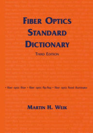 Title: Fiber Optics Standard Dictionary / Edition 3, Author: Martin Weik