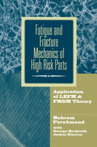 Title: Fatigue and Fracture Mechanics of High Risk Parts: Application of LEFM & FMDM Theory / Edition 1, Author: Bahram Farahmand