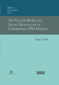 Title: The Nuclear Matrix and Spatial Organization of Chromosomal DNA Domains / Edition 1, Author: Sergey V. Razin