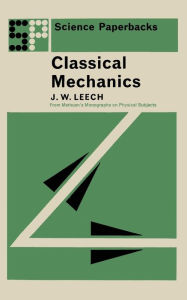 Title: Classical Mechanics: Methuen's Monographs on Physical Subjects, Author: J.W. Leech