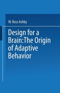 Title: Design for a Brain: The origin of adaptive behaviour, Author: W. Ashby